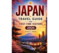 JAPAN TRAVEL GUIDE FOR FIRST-TIME VISITORS: Plan Your Vacation with Itineraries, Rail Maps, Etiquette, Stays and Local Food