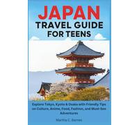 Japan Travel Guide For Teens: Explore Tokyo, Kyoto & Osaka with Friendly Tips on Culture, Anime, Food, Fashion, and Must-See Adventures