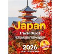 Japan Travel Guide: Your Passport to Discover Hidden Gems With Maps, Local Tips, and Cultural Insights to Travel Like a Local | Explore Unforgettable Destinations in Tokyo, Kyoto & Beyond