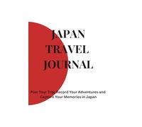 Japan Travel Journal: Plan Your Trip, Record Your Adventures and Capture Your Memories in Japan