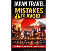 Japan Travel Mistakes to Avoid 2026: The First-Time Visitor’s Survival Guide to Saving Money, Navigating Transport, Understanding Culture, and Exploring Japan with Confidence