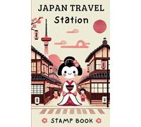 Japan Travel Station Stamp Book: Passport to Japanese Traditions Collecting Eki Stamps and Geisha Memories