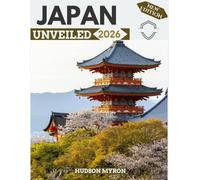 Japan Unveiled 2026: Your Ultimate Travel Guide to Iconic Landmarks, Hidden Gems and Unforgettable Experiences (New Edition)