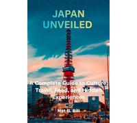 Japan Unveiled: A Complete Guide to Culture, Travel, Food, and Hidden Experiences