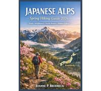 JAPANESE ALPS Spring Hiking Guide 2026: Your Guide to Top Spring Hiking Trails, Mountain Routes, Nature Walks, Scenic Valleys, Hidden Gems & Outdoor Adventures in the Japanese Alps.