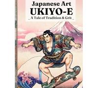 Japanese Art UKIYO-E: A Tale of Tradition & Grit