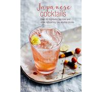 Japanese Cocktails: Over 40 Highballs, Spritzes and Other Refreshing Low-Alcohol Drinks