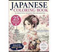 Japanese Coloring Book for Adults 25 Beautiful Designs for Stress Relief & Relaxation Cherry Blossoms, Geisha, Temples, Animals & More: Relax and unwind with traditional and modern Japanese designs
