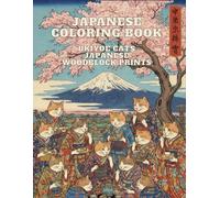 JAPANESE COLORING BOOK: UKIYOE CATS, JAPANESE WOODBLOCK PRINTS
