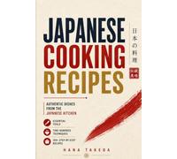 Japanese Cooking Recipes: Authentic Dishes from the Japanese Kitchen - A Visual Guide with Essential Tools, Techniques, and 100+ Kitchen-Tested Recipes