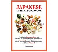 Japanese Dessert Cookbook: If You Like the Japanese Coulture, This Cookbook for Beginners Will Show You Some of the Most Famous Recipes from Japan! ... to Prepare Quick and Delicious Ethnic Food!