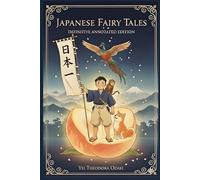 Japanese Fairy Tales: Classic Tales of Old Japan - Newly Annotated, Illustrated, and Restored for Modern Readers