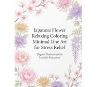Japanese Flower Relaxing Coloring Minimal Line Art for Stress Relief: Elegant Illustrations for Mindful Relaxation