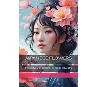 JAPANESE FLOWERS: A JOURNEY THROUGH FLORAL BEAUTY