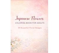 Japanese Flowers Coloring Book for Adults: 55 Beautiful Floral Designs