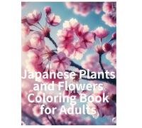 Japanese Flowers & Plants Coloring Book for Adults: Relaxing Line Art of Traditional and Rare Flora: Beautiful Botanical Illustrations of Cherry ... Nature Coloring for Mindfulness & Creativity