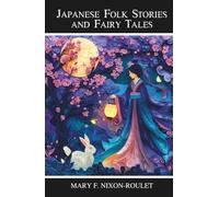 Japanese Folk Stories and Fairy Tales: Classic Folk Tales and Fairy Lore from Japan