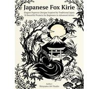 Japanese Fox Kirie: Elegant Papercut Designs Inspired by Traditional Japan 50 Beautiful Projects for Beginners to Advanced Artists