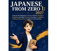 JAPANESE FROM ZERO 1: 2027: Step-by-Step Beginner's Course to Master Hiragana, Katakana, Essential Grammar, Everyday Vocabulary, Reading, Writing, and Real-Life Japanese Communication