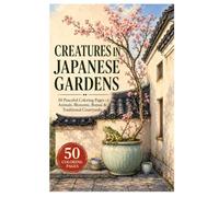 Japanese Garden Creatures: 50 Peaceful Coloring Pages Featuring Animals, Blossoms, Bonsai, and Traditional Courtyards