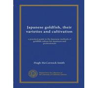Japanese goldfish, their varieties and cultivation: a practical guide to the Japanese methods of goldfish culture for amateurs and professionals