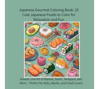 Japanese Gourmet Coloring Book: 25 Cute Japanese Foods to Color for Relaxation and Fun: Kawaii Line Art of Ramen, Sushi, Tempura, and More - Perfect for Kids, Adults, and Food Lovers