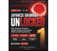 Japanese Grammar Unlocked: The Complete Beginner Course for Adults: Read Japanese from Day One - Hiragana, Katakana & Real Sentences Without the 2,000-Kanji Marathon
