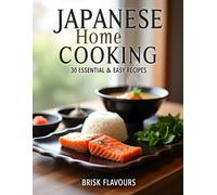 Japanese Home Cooking: 30 Essential & Easy Recipes