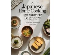 Japanese Home Cooking Made Easy for Beginners: Learn basic dishes with clear steps