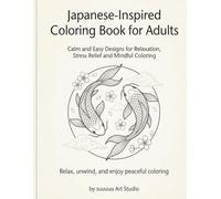 Japanese-Inspired Coloring Book for Adults: Calm and Relaxing Designs for Stress Relief, Mindfulness, and Creative Peace: Simple and Elegant ... Designs for Relaxation and Creative Escape