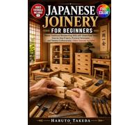 Japanese Joinery for Beginners: Master Traditional Woodworking Skills with Simple Hand Tools, Step- by-Step Projects, Practical Techniques, and Timeless Craftsmanship | Video Tutorials Included