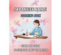 Japanese Kanji Coloring Book for Beginners: Learn and Color 82 Essential Kanji Characters with Stroke Order, Meaning and Fun Illustrations for Kids and Adults