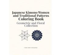 Japanese Kimono Women and Traditional Patterns Coloring Book: Geometric and Floral Collection
