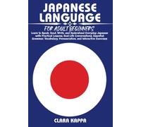 JAPANESE LANGUAGE FOR ADULT BEGINNERS: Learn to Speak, Read, Write, and Understand Everyday Japanese with Practical Lessons, Real-Life Conversations, ... Pronunciation, and Interactive Exercises
