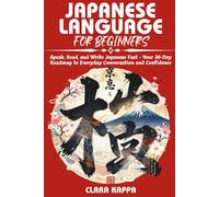 JAPANESE LANGUAGE FOR BEGINNERS: Speak, Read, and Write Japanese Fast - Your 30-Day Roadmap to Everyday Conversation and Confidence