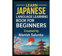 Japanese Language Learning Book For Beginners: Learn Japanese at Your Own Pace with Clear Explanations and Practice