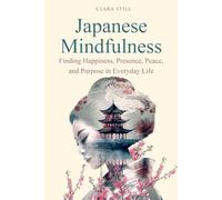 Japanese Mindfulness: Finding Happiness, Presence, Peace and Purpose in Everyday Life