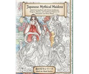 Japanese Mythical Maidens Coloring Book: Shinto Goddesses, Dragons, Kitsune, and Traditional Patterns for Relaxation and Stress Relief