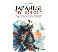 Japanese Mythology: A fascinating journey into Japanese myths and legends, from gods and heroes to spirits and creatures of ancient culture