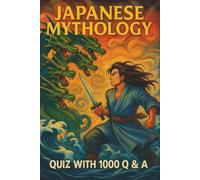 Japanese Mythology: Quiz with 1000 Q & A: 1000 Questions Exploring Kami, Yokai, Heroes & Rituals