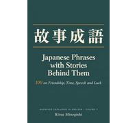 Japanese Phrases with Stories Behind Them: Volume 2: Kojiseigo - 100 on Friendship, Time, Speech and Luck, and What Each One Actually Says