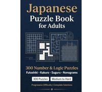 Japanese Puzzle Book for Adults: 300 Number & Logic Puzzles - Futoshiki, Kakuro, Suguru & Nonograms with Solutions
