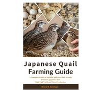Japanese Quail Farming Guide: A Complete Guide to Raising and Breeding Healthy Coturnix japonica for High Egg Yield and Meat Production