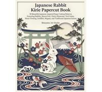 Japanese Rabbit Kirie Papercut Book: 50 Beautiful Japanese-Inspired Paper Cutting Patterns Featuring Rabbits, Mount Fuji, Cherry Blossoms, Torii ... Wagasa, and Traditional Japanese Scenes