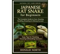 JAPANESE RAT SNAKE FOR BEGINNERS: The Complete Guide to Care, Housing, Handling, Breeding & Lifelong Success.