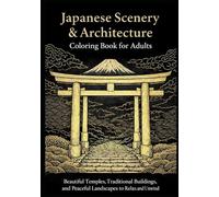 Japanese Scenery & Architecture Coloring Book for Adults: Beautiful Temples, Traditional Buildings, and Peaceful Landscapes to Relax and Unwind