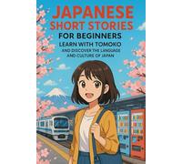 Japanese Short Stories for Beginners: Learn with Tomoko Through 10 Fun Tales & Master Japanese Language and Culture the Natural Way