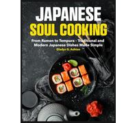 Japanese Soul Cooking: From Ramen to Tempura - Traditional and Modern Japanese Dishes Made Simple