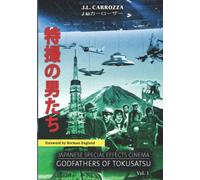 Japanese Special Effects Cinema: Godfathers of Tokusatsu: Vol. 1