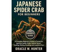 JAPANESE SPIDER CRAB FOR BEGINNERS: A Complete Beginner’s Guide to Caring for Japanese Spider Crabs: Habitat Setup, Feeding, Molting, Breeding, and Long-Term Care.